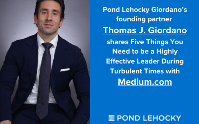 Pond Lehocky Giordano’s founding partner Thomas J. Giordano shares Five Things You Need to be a Highly Effective Leader During Turbulent Times with Medium.com