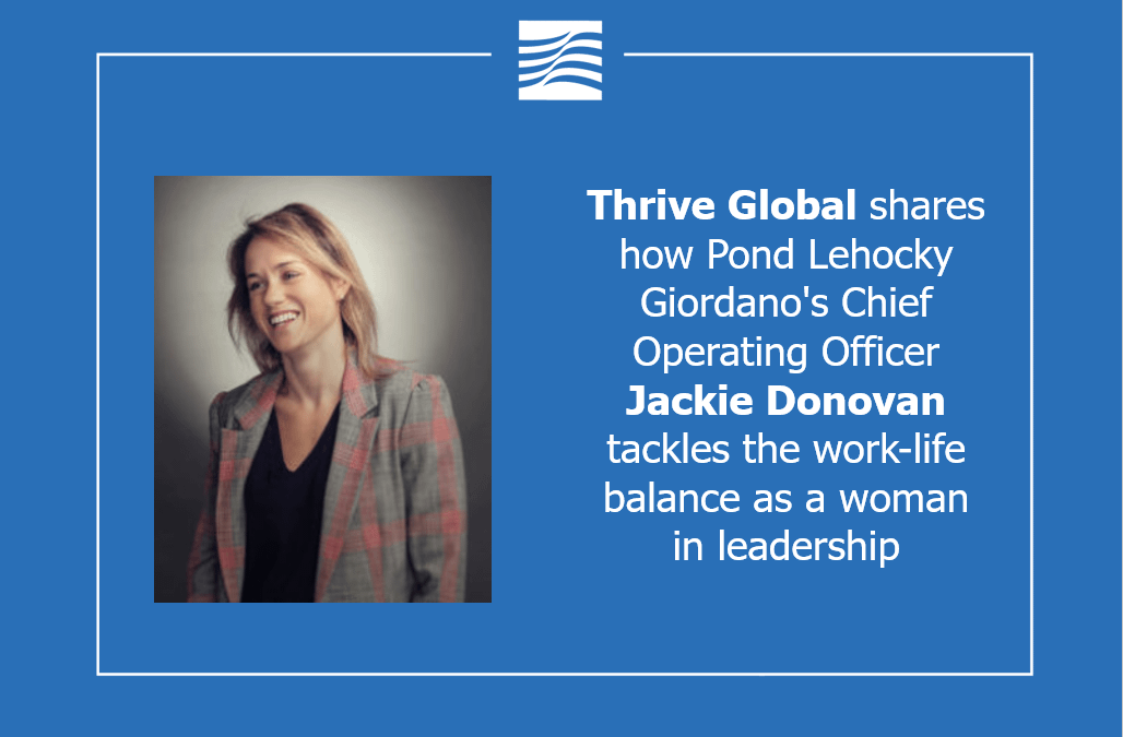 Thrive Global shares how Pond Lehocky Giordano’s Chief Operating Officer Jackie Donovan remains hopeful while tackling the extreme work-life balance as a woman in leadership