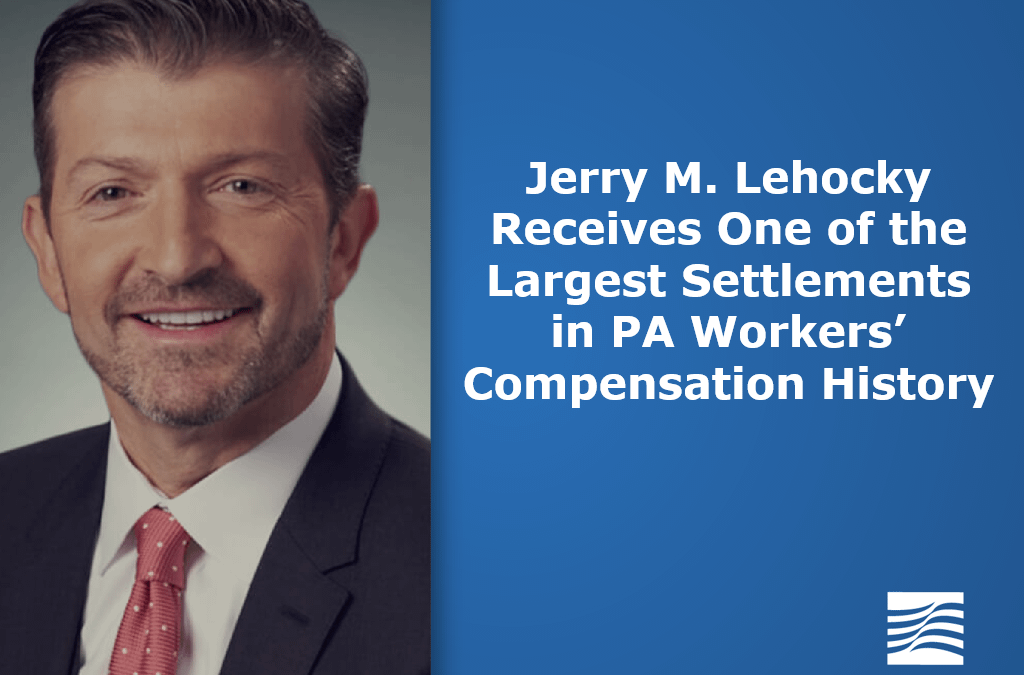 Jerry M. Lehocky recibe uno de los mayores acuerdos en la historia de la compensación de los trabajadores de PA