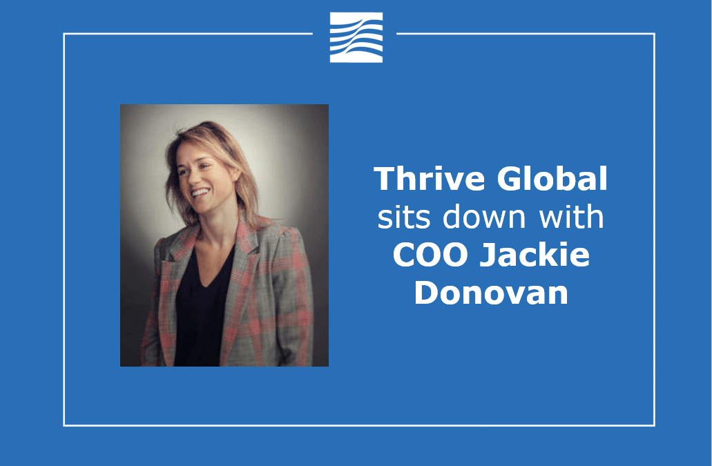 Thrive Global se sienta con la directora de operaciones Jackie Donovan