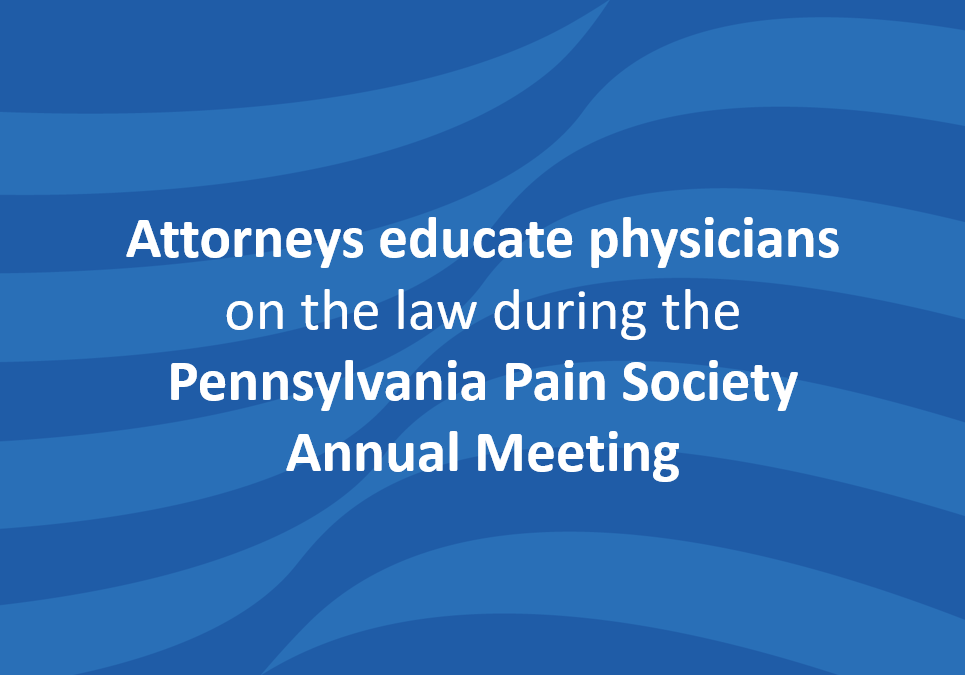 Attorneys to educate physicians on the law to help more patients during the Pennsylvania Pain Society Annual Meeting