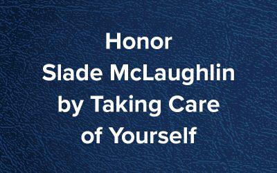 Honor Slade McLaughlin by Taking Care of Yourself