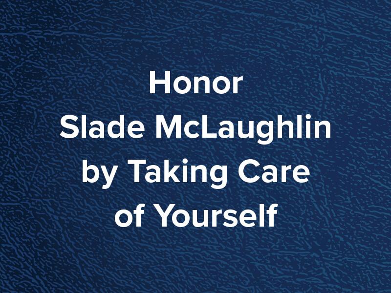 Honra a Slade McLaughlin cuidando de ti mismo